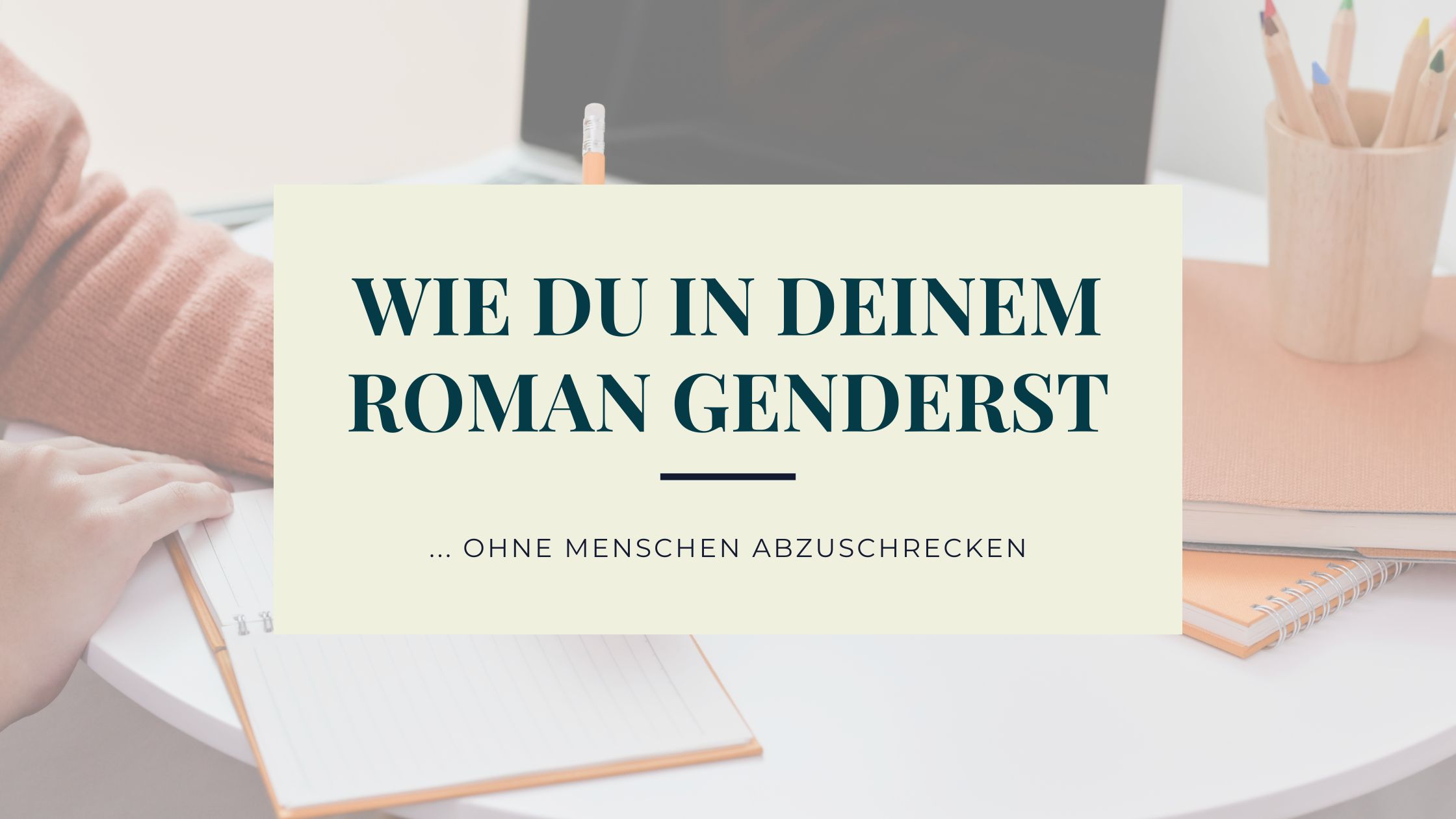 Wie du in deinem Roman genderst, ohne Menschen abzuschrecken.